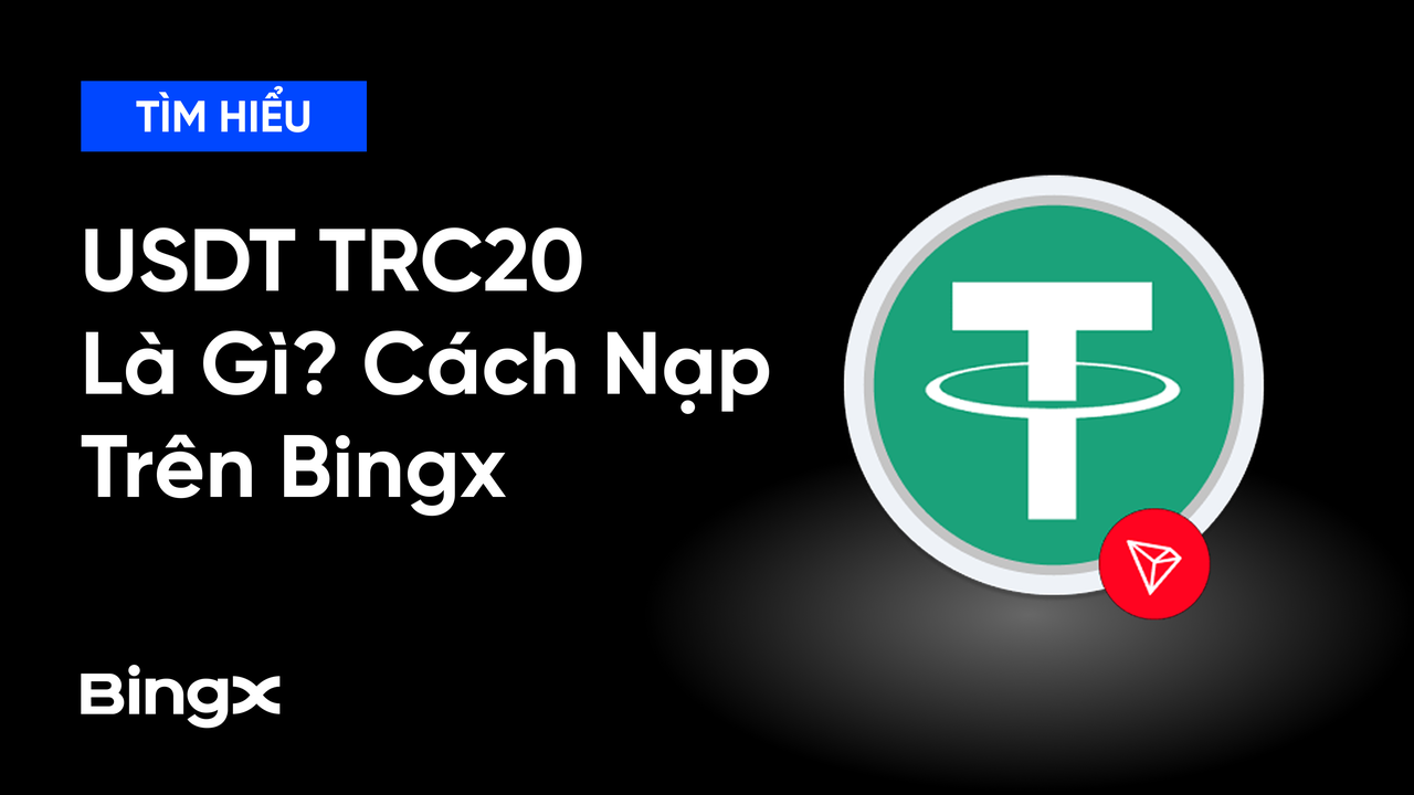 USDT TRC20 Là Gì? Cách Nạp USDT TRC20 Trên BingX 
