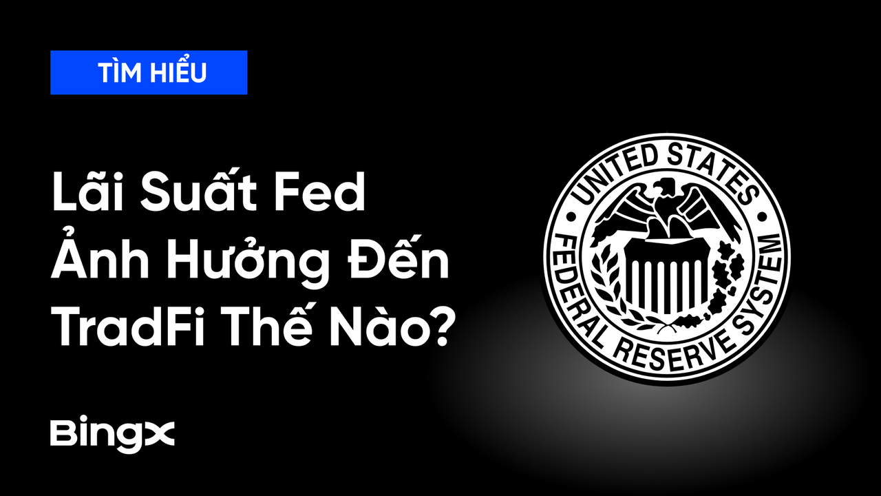 Lãi Suất Fed Ảnh Hưởng Đến Nhóm Tài Sản TradFi Như Thế Nào?