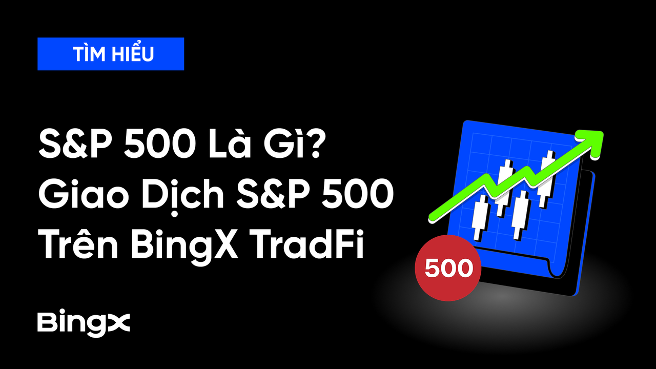 Chỉ Số S&P 500 Là Gì? Trải Nghiệm Giao Dịch Trên BingX TradFi