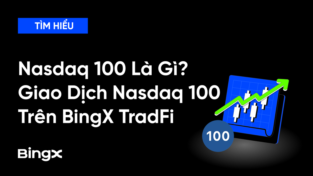 Chỉ Số Nasdaq 100 Là Gì? Trải Nghiệm Giao Dịch Trên BingX TradFi